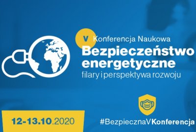 V Konferencja Naukowa „Bezpieczeństwo energetyczne - filary i perspektywa rozwoju”